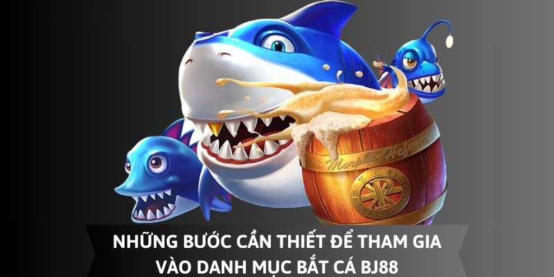 Cách tham gia trải nghiệm Bắn Cá BJ88