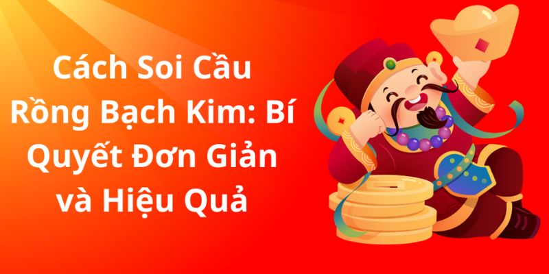 Kinh nghiệm soi cầu rồng bạch kim nắm chắc phần thưởng