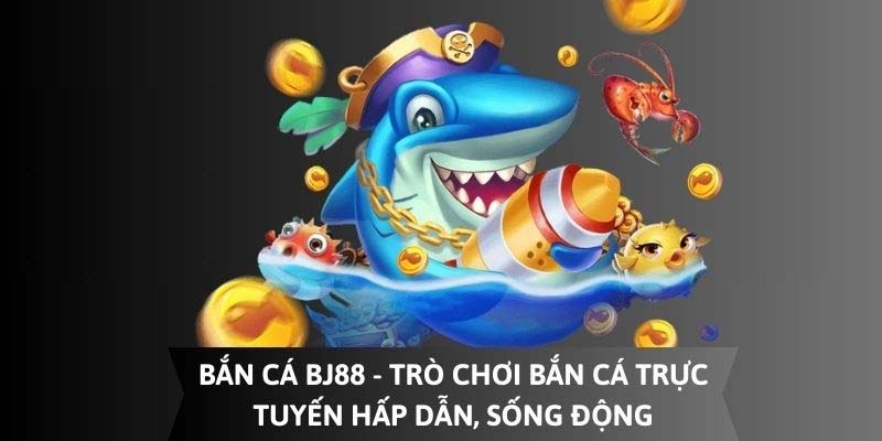 Thông tin khái quát về Bắn Cá BJ88