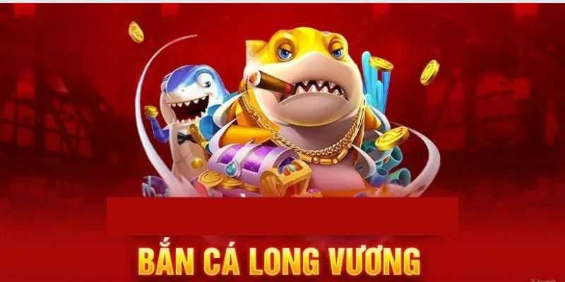 Đôi nét tổng quan về bắn cá long vương